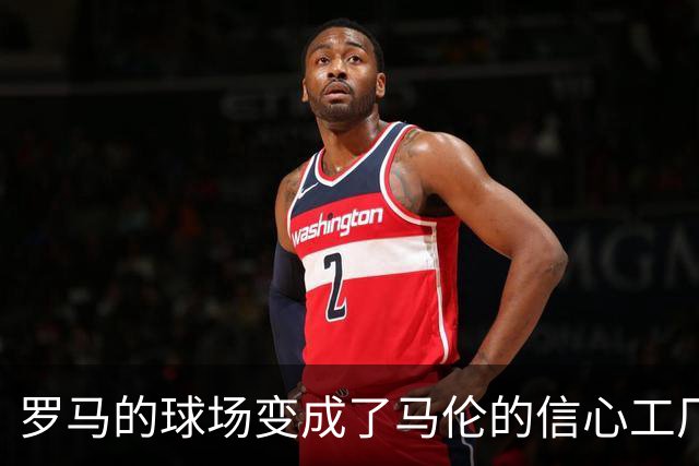 罗马的球场变成了马伦的信心工厂，斯特罗曼这么说