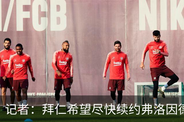 记者：拜仁希望尽快续约弗洛因德至2027年，后者深得俱乐部支持